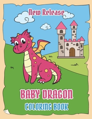 Baby Dragons Coloring Book (New Release): Fun Activity Book for Kids Ages 3-8 with Over 30 Illustrations of Cute Dragons (Volume 1) by Buachan, Kampanat