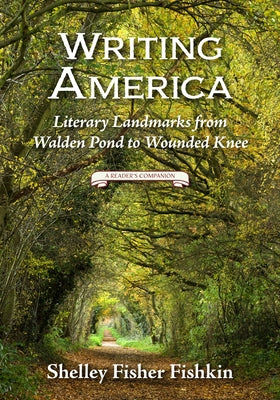 Writing America: Literary Landmarks from Walden Pond to Wounded Knee (a Reader's Companion) by Fishkin, Shelley Fisher