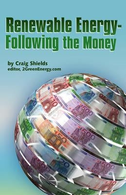 Renewable Energy -" Following the Money by Shields, Craig