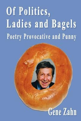 Of Politics, Ladies and Bagels: Poetry Provocative and Punny by Hillebrandt, Ina