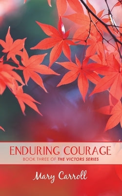 Enduring Courage: The Victors Series: a Trilogy of Triumph by Carroll, Mary
