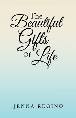 The Beautiful Gifts of Life by Regino, Jenna