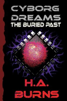 Cyborg Dreams: The Buried Past by Burns, H. a.
