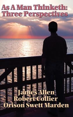 As a Man Thinketh: Three Perspectives by Allen, James