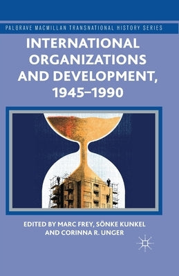 International Organizations and Development, 1945-1990 by Frey, M.