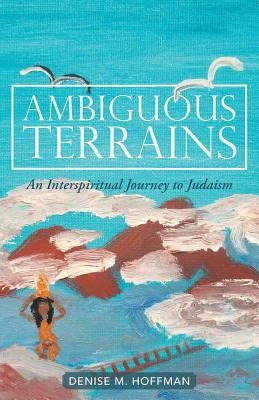 Ambiguous Terrains: An Interspiritual Journey to Judaism by Hoffman, Denise M.