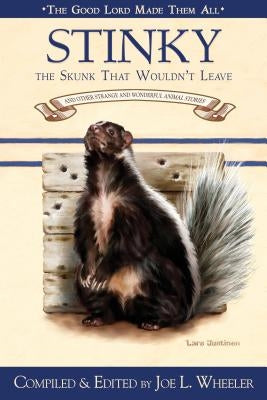 Stinky, the Skunk That Wouldn't Leave: And Other Strange and Wonderful Animal Stories by Wheeler, Joe L., PH.D.