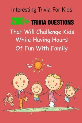 Interesting Trivia For Kids: 200+ Trivia Questions That Will Challenge Kids While Having Hours Of Fun With Family by E. Brooks, Michael