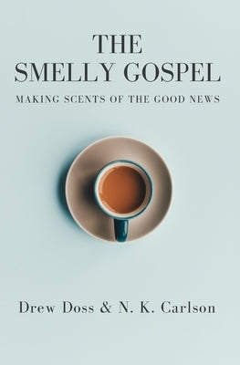 The Smelly Gospel: Making Scents of the Good News by Carlson, N. K.