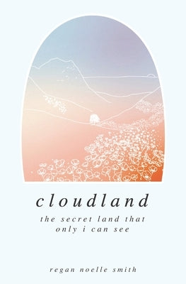Cloudland: the secret land that only I can see by Smith, Regan Noelle