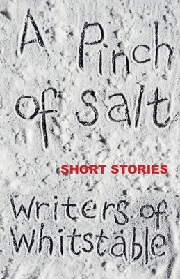 A Pinch of Salt: Short Stories by Whitstable, Writers of
