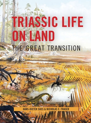 Triassic Life on Land: The Great Transition by Sues, Hans-Dieter