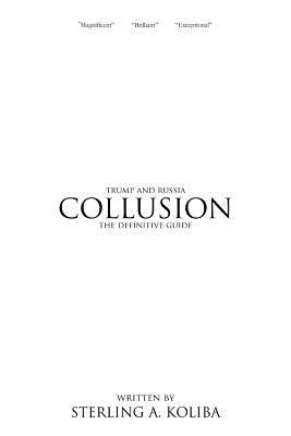 Collusion: Trump and Russia The Definitive Guide by Koliba, Sterling a.