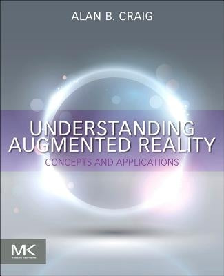 Understanding Augmented Reality: Concepts and Applications by Craig, Alan B.