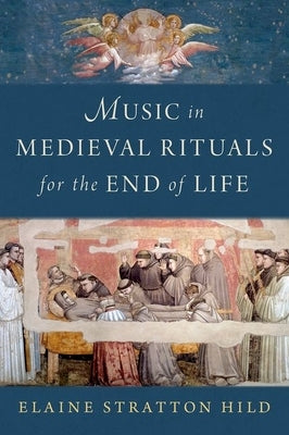 Music in Medieval Rituals for the End of Life by Stratton Hild, Elaine
