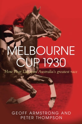Melbourne Cup 1930: How Phar Lap Won Australia's Greatest Race by Armstrong, Geoff