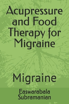 Acupressure and Food Therapy for Migraine: Migraine by Subramanian, Easwarabala