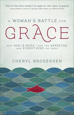 A Woman's Battle for Grace: Why God Is More Than You Expected and Everything You Need by Brodersen, Cheryl