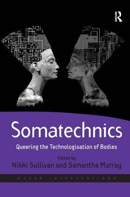Somatechnics: Queering the Technologisation of Bodies by Murray, Samantha