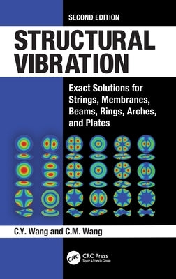 Structural Vibration: Exact Solutions for Strings, Membranes, Beams, Rings, Arches, and Plates by Wang, C. Y.