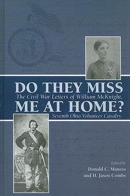 Do They Miss Me at Home?: The Civil War Letters of William McKnight, Seventh Ohio Volunteer Cavalry by Maness, Donald C.