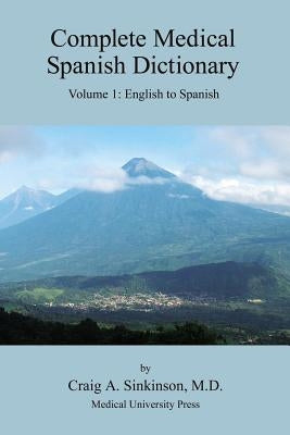 Complete Medical Spanish Dictionary Volume 1: English to Spanish by Sinkinson, Craig Alan