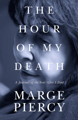 The Hour of My Death: A Journal of the Year After I Died by Piercy, Marge