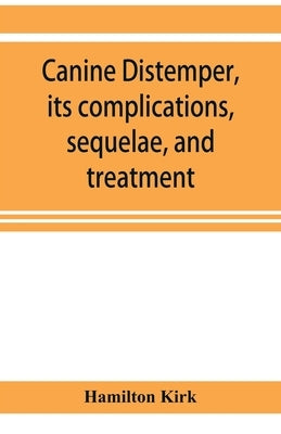 Canine distemper, its complications, sequelae, and treatment by Kirk, Hamilton