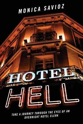 Hotel Hell: Take a Journey Through the Eyes of an Overnight Hotel Clerk by Savioz, Monica