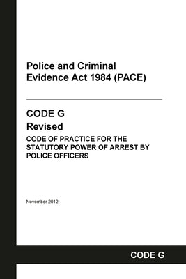 PACE Code G: Police and Criminal Evidence Act 1984 Codes of Practice by Home Office