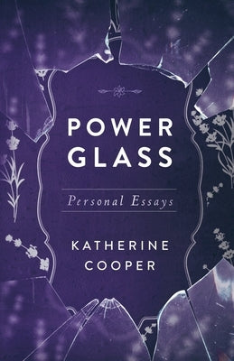 Power Glass: Personal Essays by Cooper, Katherine