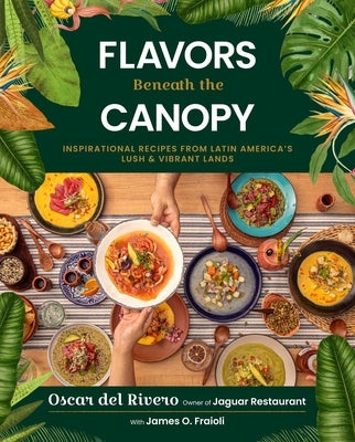 Flavors Beneath the Canopy: Latin American Recipes from Jaguar Restaurant by del Rivero, Oscar