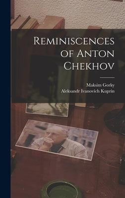 Reminiscences of Anton Chekhov by Gorky, Maksim