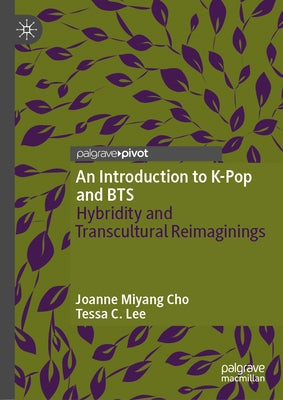 An Introduction to K-Pop and Bts: Hybridity and Transcultural Reimaginings by Cho, Joanne Miyang