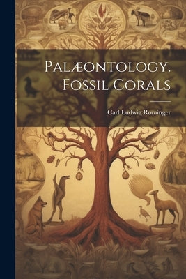 Pal誂ntology. Fossil Corals by Rominger, Carl Ludwig