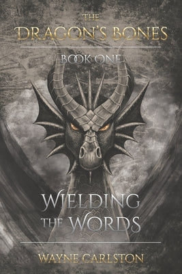 Wielding the Words: The Dragon's Bones Book One by Carlston, David