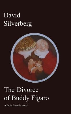 Divorce of Buddy Figaro: A Taoist Comedy Novel by Silverberg, David