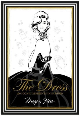 The Dress: 100 Iconic Moments in Fashion by Hess, Megan