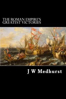 The Roman Empire's Greatest Victories by Medhurst, J. W.