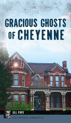 Gracious Ghosts of Cheyenne by Pope, Jill