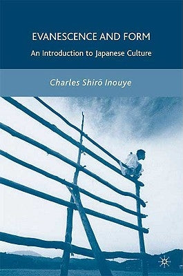 Evanescence and Form: An Introduction to Japanese Culture by Inouye, C.