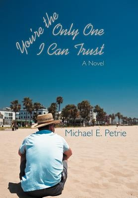 You're the Only One I Can Trust by Petrie, Michael E.