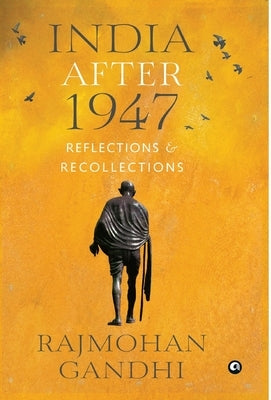 INDIA AFTER 1947 Reflections & Recollections by Gandhi, Rajmohan