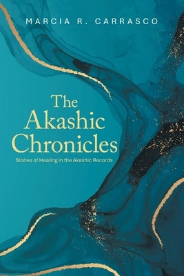 The Akashic Chronicles: Stories of Healing in the Akashic Records by Carrasco, Marcia R.