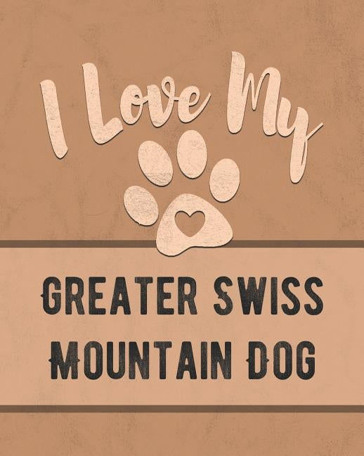 I Love My Greater Swiss Mountain Dog: For the Pet You Love, Track Vet, Health, Medical, Vaccinations and More in this Book by Dogs, Mike