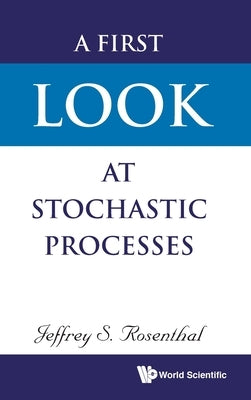 A First Look at Stochastic Processes by Rosenthal, Jeffrey S.