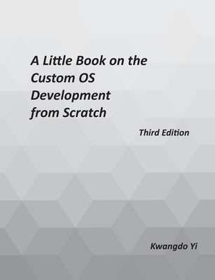 A Little Book on Custom OS Development from Scratch by Yi, Kwangdo