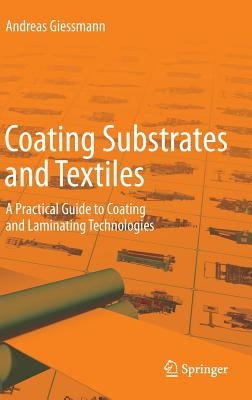 Coating Substrates and Textiles: A Practical Guide to Coating and Laminating Technologies by Giessmann, Andreas