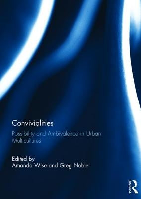 Convivialities: Possibility and Ambivalence in Urban Multicultures by Wise, Amanda