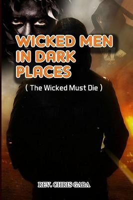 Wicked Men in Dark Places: The Wicked must Die by Gaba, Chris